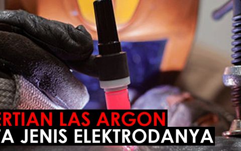 PENGERTIAN LAS ARGON BESERTA JENIS ELEKTRODANYA