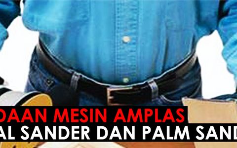 PERBEDAAN MESIN AMPLAS ORBITAL SANDER DAN PALM SANDER